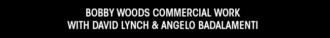 Bobby Woods commercial work with David Lynch and Angelo Badalamenti